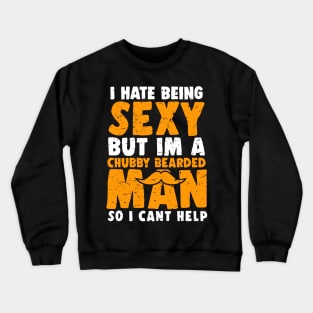 I Hate Being Sexy But I'm A Chubby Bearded Man - Funny T-shirt Crewneck Sweatshirt